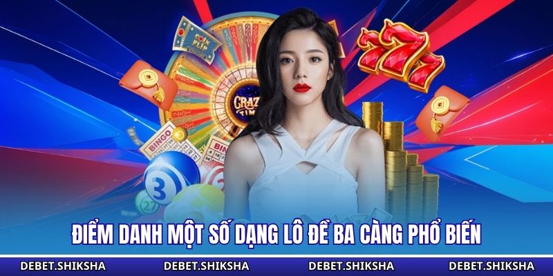 Điểm danh một số dạng lô đề ba càng phổ biến