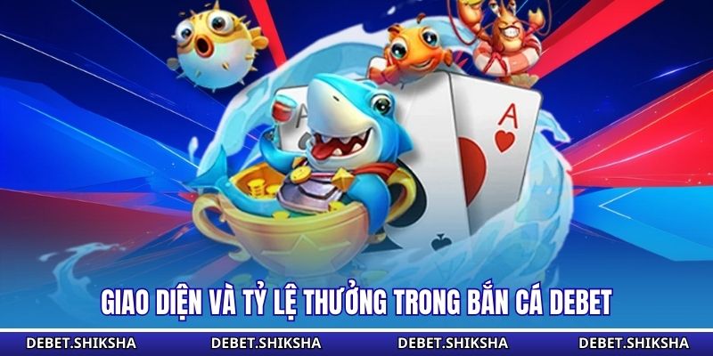Giao diện và tỷ lệ thưởng trong bắn cá Debet