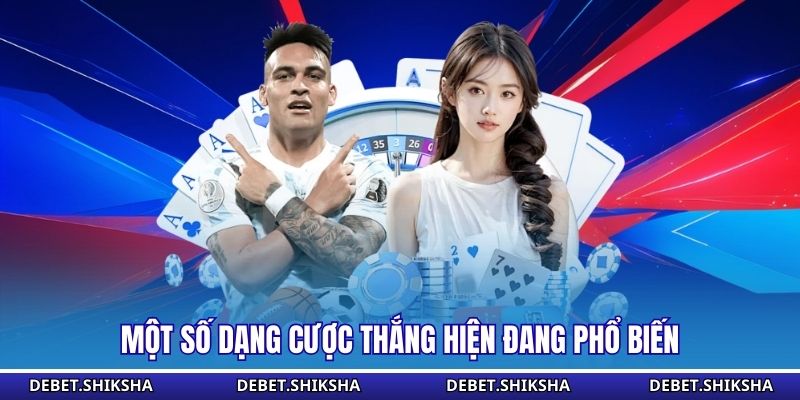 Một số dạng cược thắng hiện đang phổ biến